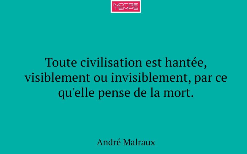 Toute civilisation est hantée, visiblement ou invisiblement, par ce qu'elle pense de la mort.