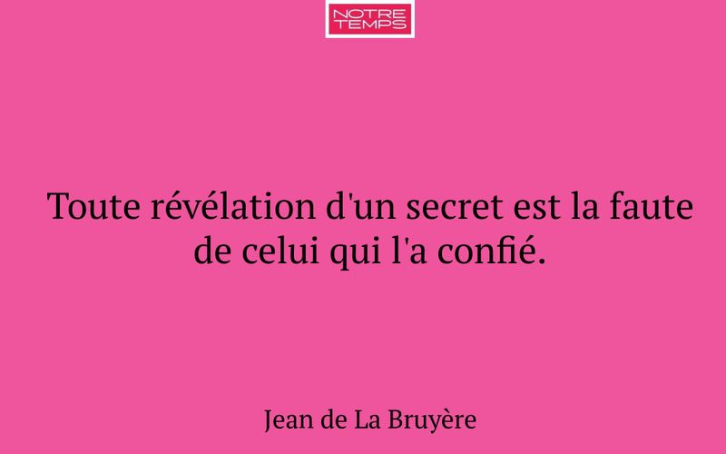 Toute révélation d'un secret est la faute de celui qui l'a confié.