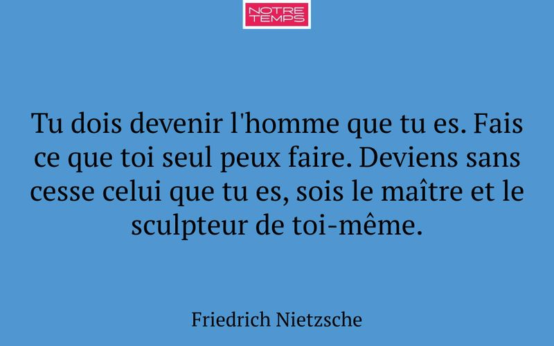 Tu dois devenir l'homme que tu es. Fais ce que toi seul peux faire. Deviens sans cesse celui que tu es, sois le maître et le sculpteur de toi-même.