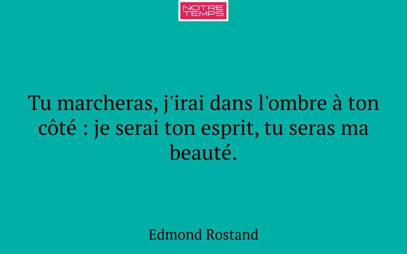 Tu marcheras, j'irai dans l'ombre à ton côté : je serai ton esprit, tu seras ma beauté.