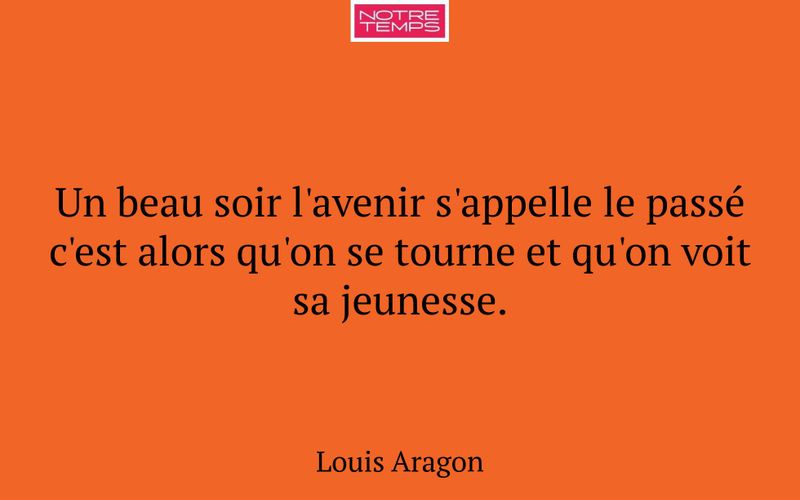 Un beau soir l'avenir s'appelle le passé c'est alors qu'on se tourne et qu'on voit sa jeunesse.