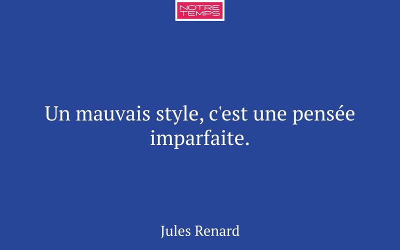 Un mauvais style, c'est une pensée imparfaite.