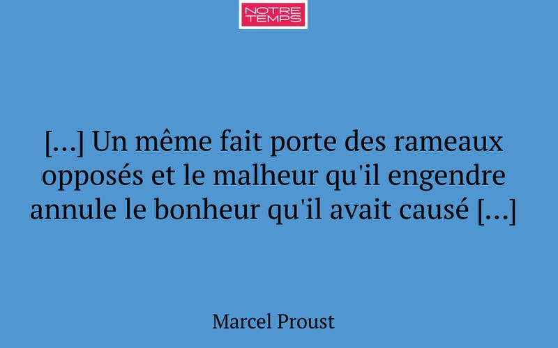 […] Un même fait porte des rameaux opposés et le malheur qu'il engendre annule le bonheur qu'il avait causé […]