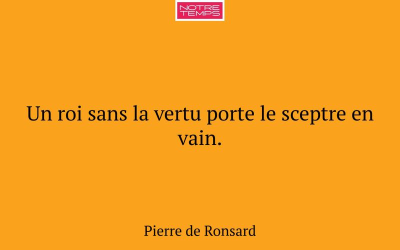 Un roi sans la vertu porte le sceptre en vain.