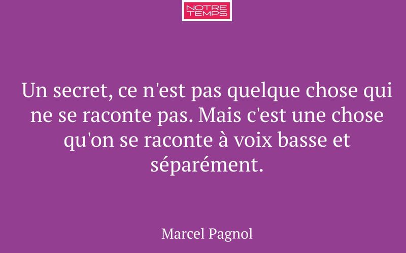 Un secret, ce n'est pas quelque chose qui ne se raconte pas. Mais c'est une chose qu'on se raconte à voix basse et séparément.