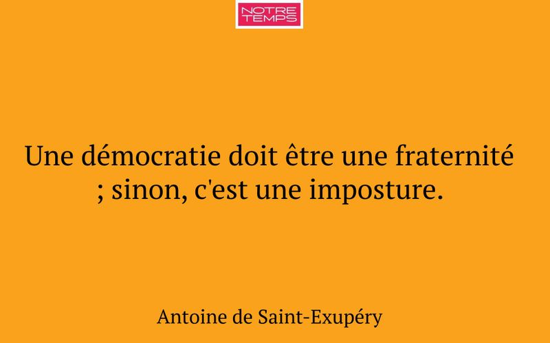 Une démocratie doit être une fraternité ; sinon, c'est une imposture.