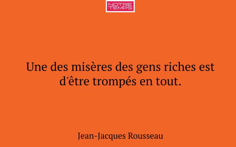 Une des misères des gens riches est d'être trompés en tout.