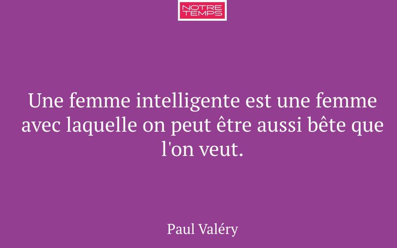 Une femme intelligente est une femme avec laquelle on peut être aussi bête que l'on veut.