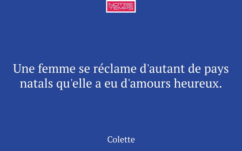 Une femme se réclame d'autant de pays natals qu'elle a eu d'amours heureux.