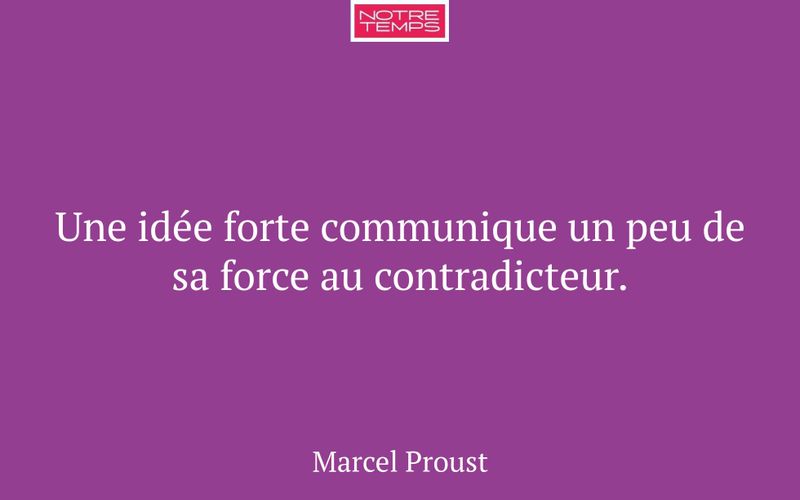 Une idée forte communique un peu de sa force au contradicteur.