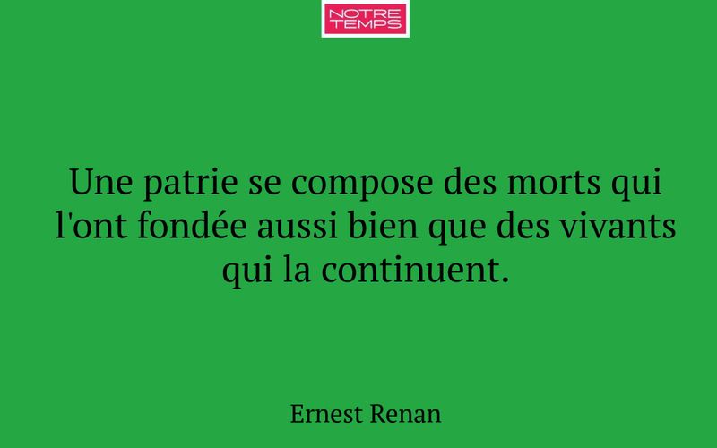 Une patrie se compose des morts qui l'ont fondée aussi bien que des vivants qui la continuent.