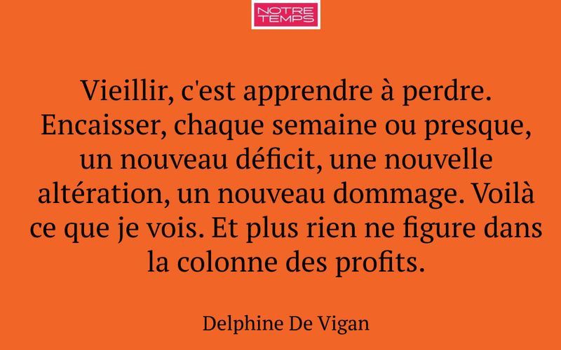 Vieillir, c'est apprendre à perdre. Encaisser, chaque semaine ou presque, un nouveau déficit, une nouvelle altération, un nouveau dommage. Voilà ce que je vois. Et plus rien ne figure dans la colonne des profits.