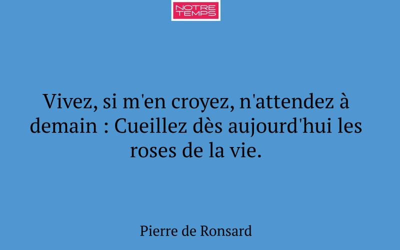 Vivez, si m'en croyez, n'attendez à demain : Cueillez dès aujourd'hui les roses de la vie.
