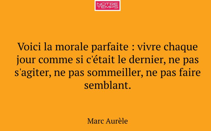 Voici la morale parfaite : vivre chaque jour comme si c'était le dernier, ne pas s'agiter, ne pas sommeiller, ne pas faire semblant.