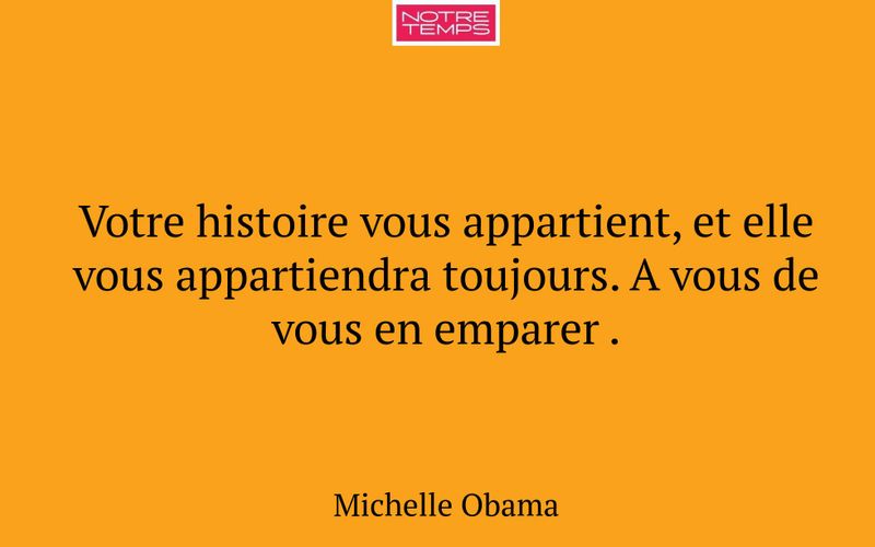 Votre histoire vous appartient, et elle vous appartiendra toujours. A vous de vous en emparer .