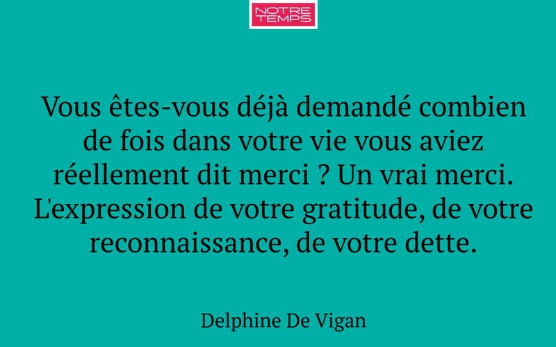 Vous êtes-vous déjà demandé combien de fois dans votre vie vous aviez réellement dit merci ? Un vrai merci. L'expression de votre gratitude, de votre reconnaissance, de votre dette.