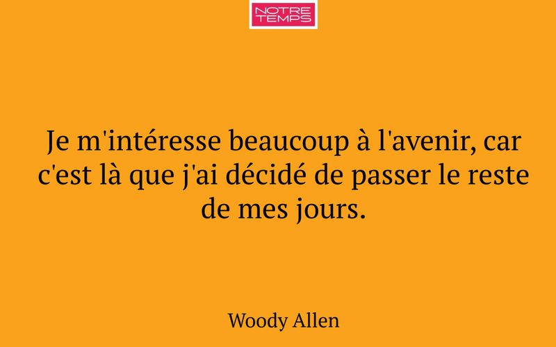 Je m'intéresse beaucoup à l'avenir, car c'est là que j'ai décidé de passer le reste de mes jours.