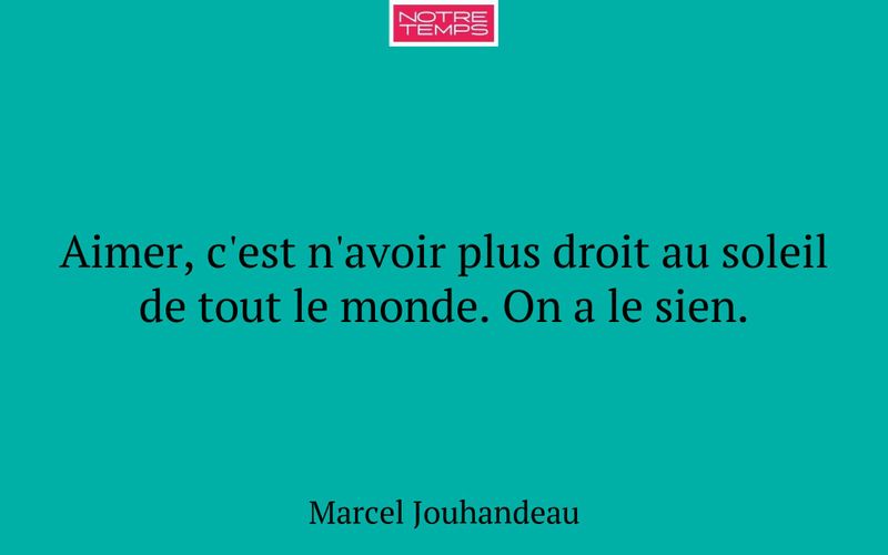 Aimer, c'est n'avoir plus droit au soleil de tout le monde. On a le sien.