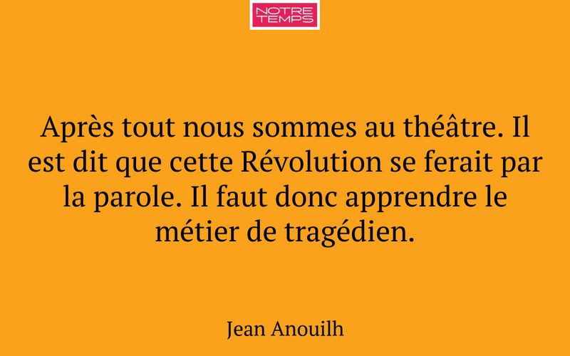 Après tout nous sommes au théâtre. Il est dit que cette Révolution se ferait par la parole. Il faut donc apprendre le métier de tragédien.