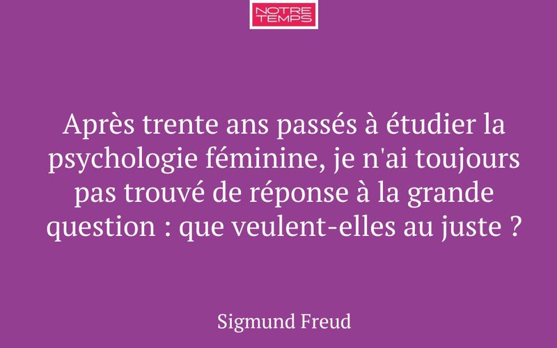 Après trente ans passés à étudier la psychologie féminine, je n'ai toujours pas trouvé de réponse à la grande question : que veulent-elles au juste ?