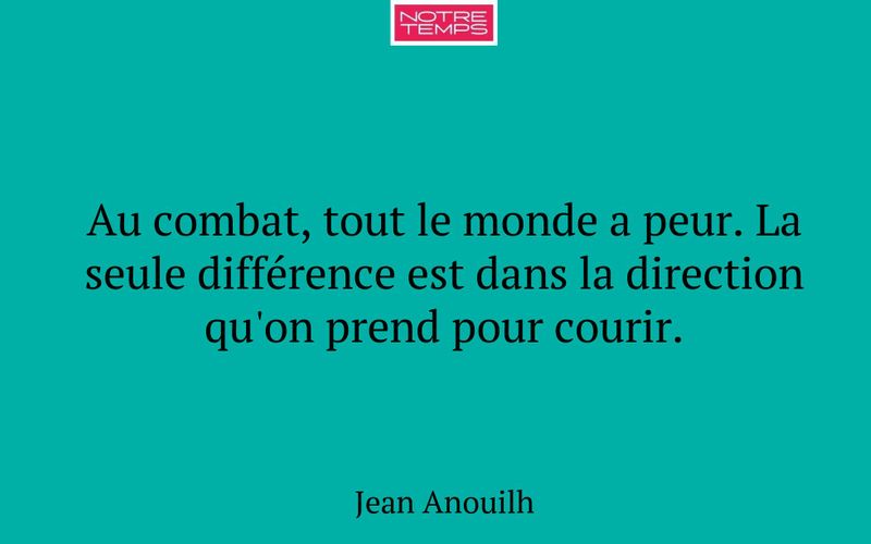 Au combat, tout le monde a peur. La seule différence est dans la direction qu'on prend pour courir.