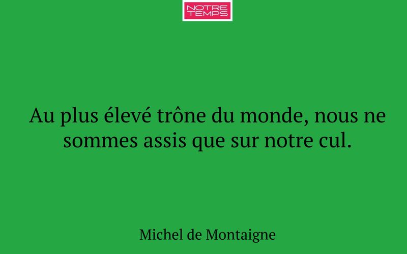 Au plus élevé trône du monde, nous ne sommes assis que sur notre cul.