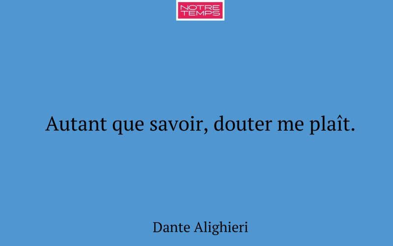 Autant que savoir, douter me plaît.