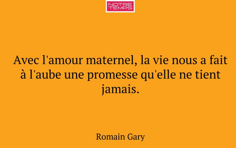 Avec l'amour maternel, la vie nous a fait à l'aube une promesse qu'elle ne tient jamais.