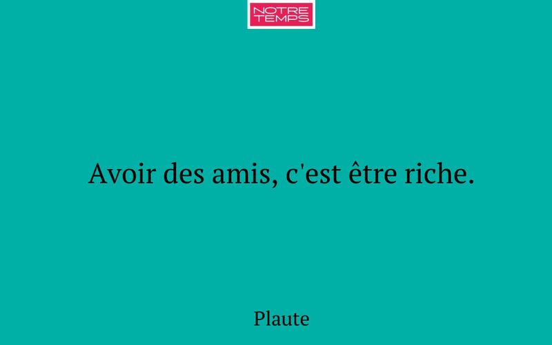 Avoir des amis, c'est être riche.
