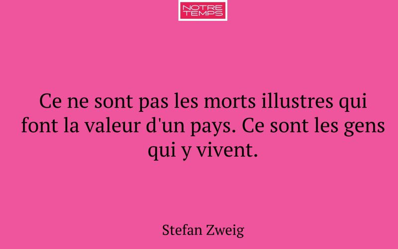 Ce ne sont pas les morts illustres qui font la valeur d'un pays. Ce sont les gens qui y vivent.