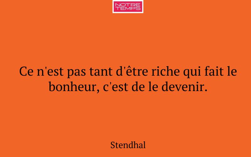Ce n'est pas tant d'être riche qui fait le bonheur, c'est de le devenir.