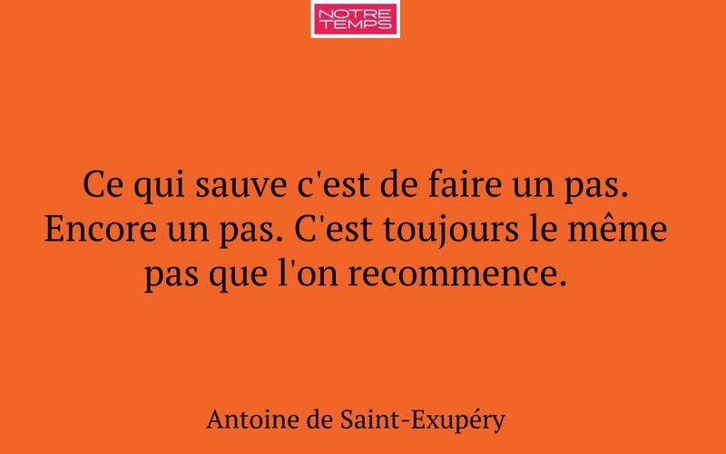 Ce qui sauve c'est de faire un pas. Encore un pas. C'est toujours le même pas que l'on recommence.