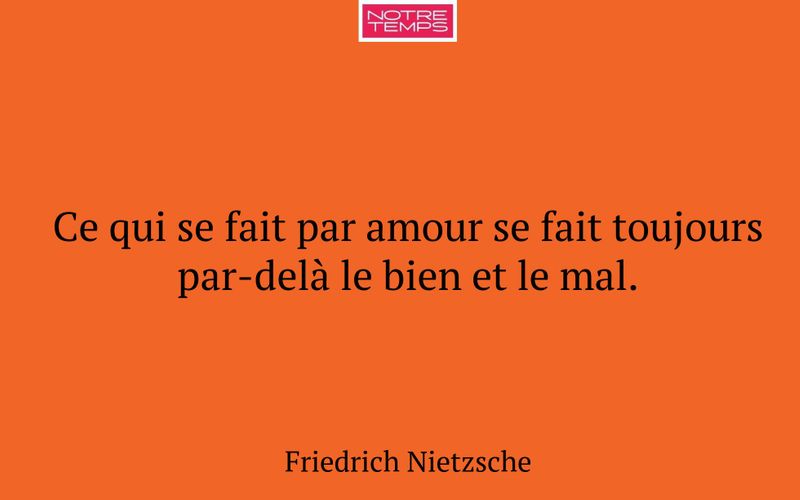 Ce qui se fait par amour se fait toujours par-delà le bien et le mal.