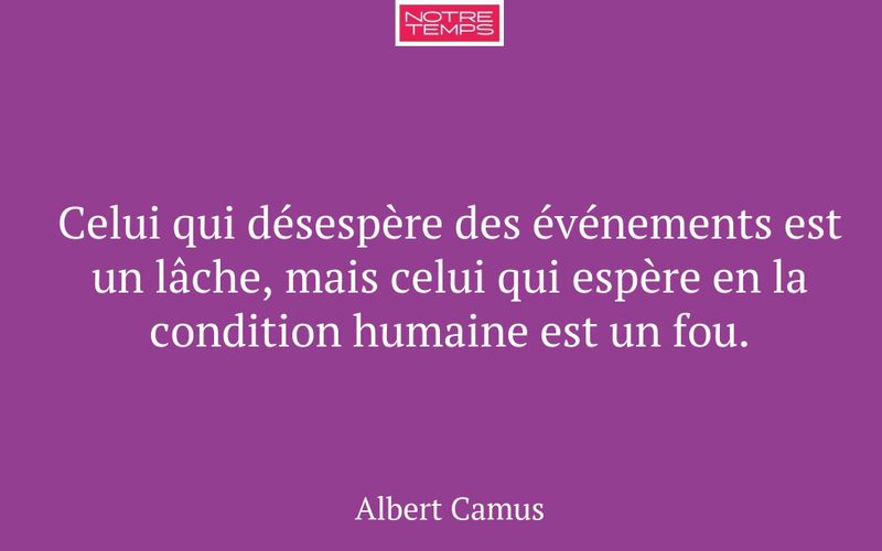 Celui qui désespère des événements est un lâche, mais celui qui espère en la condition humaine est un fou.