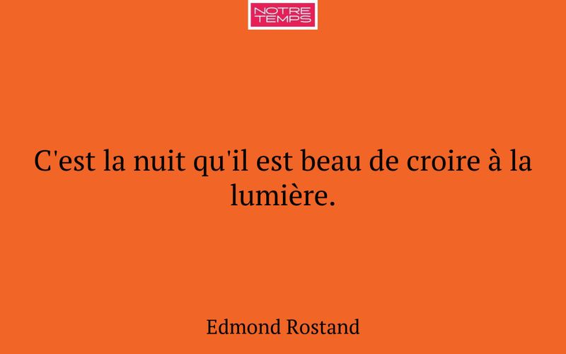 C'est la nuit qu'il est beau de croire à la lumière.