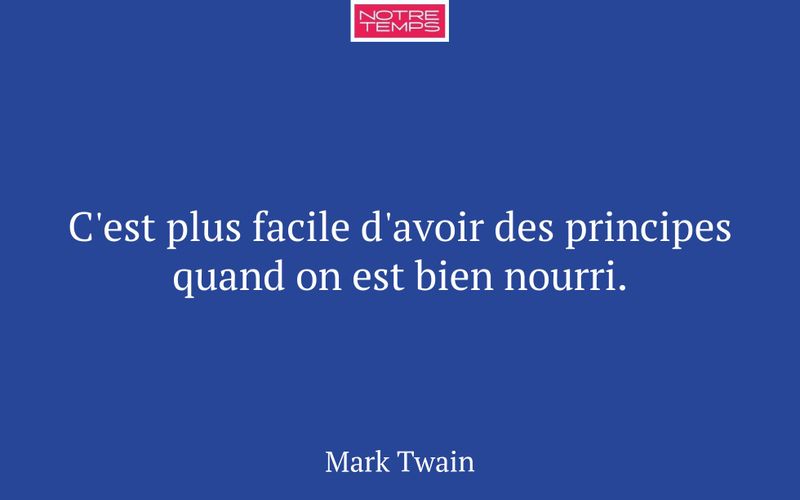 C'est plus facile d'avoir des principes quand on est bien nourri.