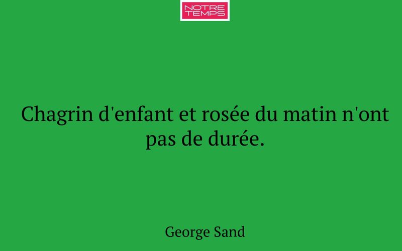 Chagrin d'enfant et rosée du matin n'ont pas de durée.