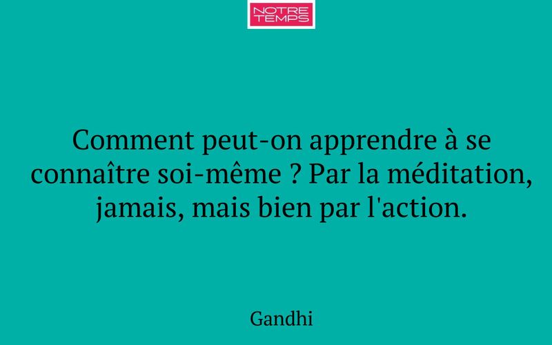 Comment peut-on apprendre à se connaître soi-même ? Par la méditation, jamais, mais bien par l'action.