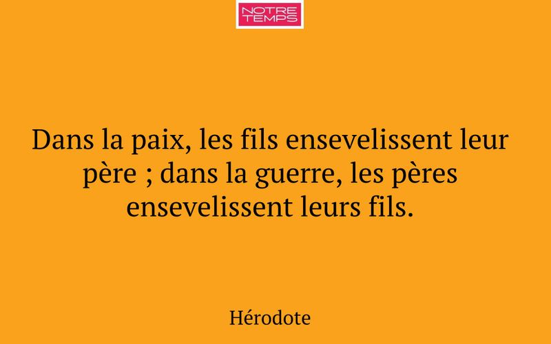 Dans la paix, les fils ensevelissent leur père ; dans la guerre, les pères ensevelissent leurs fils.