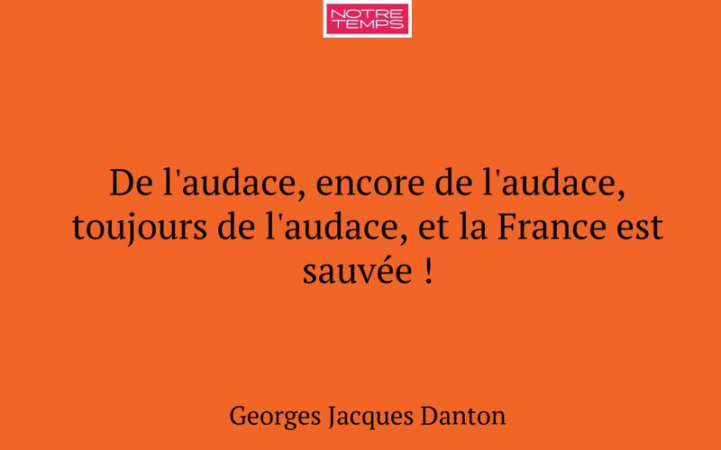 De l'audace, encore de l'audace, toujours de l'audace, et la France est sauvée !