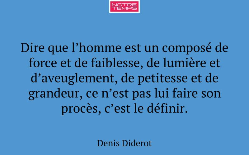 Dire que l’homme est un composé de force et de faiblesse, de lumière et d’aveuglement, de petitesse et de grandeur, ce n’est pas lui faire son procès, c’est le définir.
