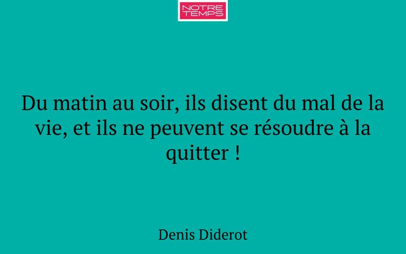 Du matin au soir, ils disent du mal de la vie, et ils ne peuvent se résoudre à la quitter !