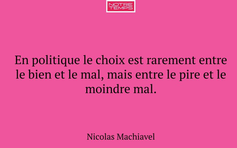 En politique le choix est rarement entre le bien et le mal, mais entre le pire et le moindre mal.