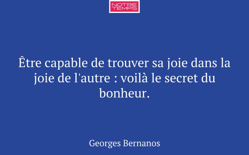 Être capable de trouver sa joie dans la joie de l'autre : voilà le secret du bonheur.