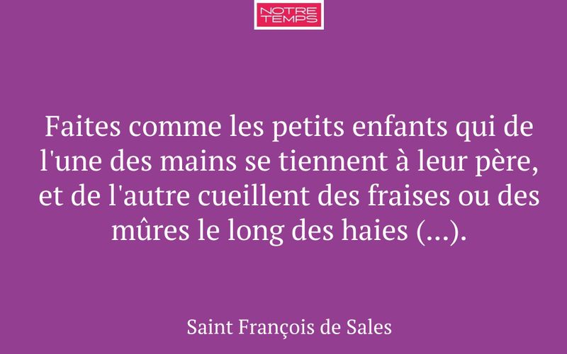Faites comme les petits enfants qui de l'une des mains se tiennent à leur père, et de l'autre cueillent des fraises ou des mûres le long des haies (...).