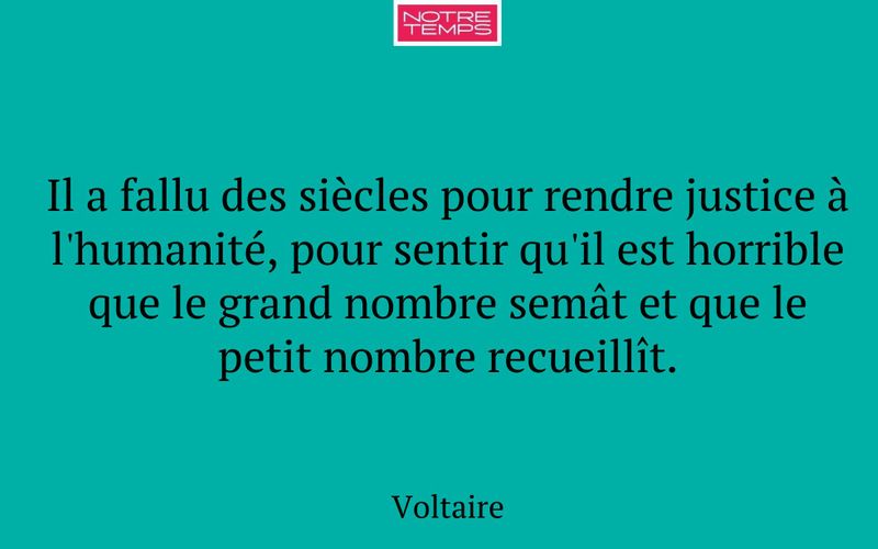 Il a fallu des siècles pour rendre justice à l'humanité, pour sentir qu'il est horrible que le grand nombre semât et que le petit nombre recueillît.