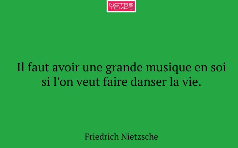 Il faut avoir une grande musique en soi si l'on veut faire danser la vie.