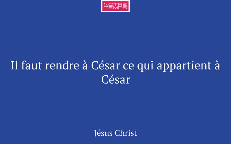 Il faut rendre à César ce qui appartient à César