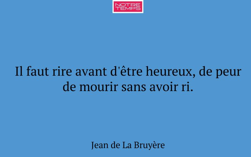 Il faut rire avant d'être heureux, de peur de mourir sans avoir ri.