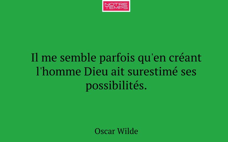 Il me semble parfois qu'en créant l'homme Dieu ait surestimé ses possibilités.